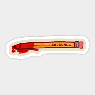 Kill Us Now Pencil Sticker